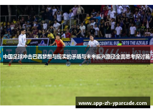 中国足球冲击巴西梦想与现实的矛盾与未来振兴路径全面思考探讨篇