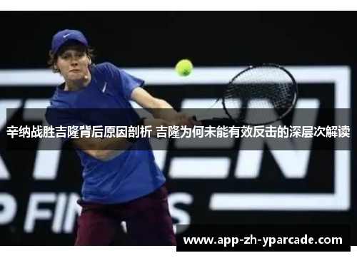 辛纳战胜吉隆背后原因剖析 吉隆为何未能有效反击的深层次解读