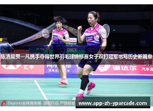 陈清晨贾一凡携手夺得世界羽毛球锦标赛女子双打冠军书写历史新篇章
