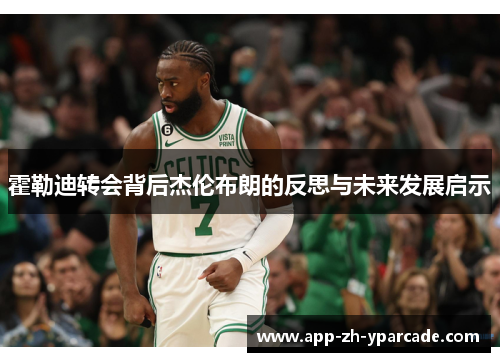 霍勒迪转会背后杰伦布朗的反思与未来发展启示