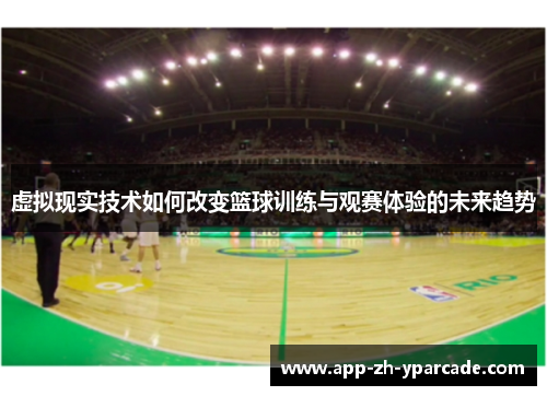 虚拟现实技术如何改变篮球训练与观赛体验的未来趋势