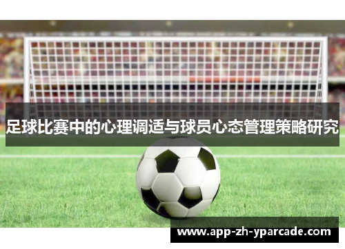 足球比赛中的心理调适与球员心态管理策略研究 足球比赛中的心理调适与球员心态管理策略研究