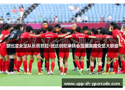 赞比亚女足队长芭芭拉·班达创纪录转会加盟美国女足大联盟