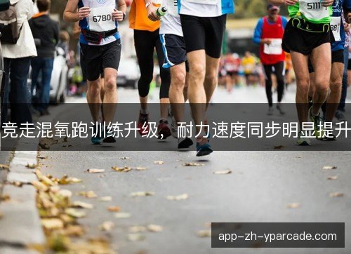 竞走混氧跑训练升级，耐力速度同步明显提升